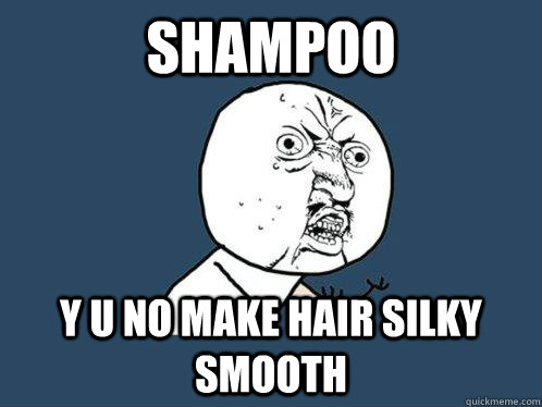 SHAMPOO y u no make hair silky smooth    Y U No