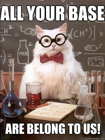 All your base are belong to us! - All your base are belong to us!  Chemistry Cat