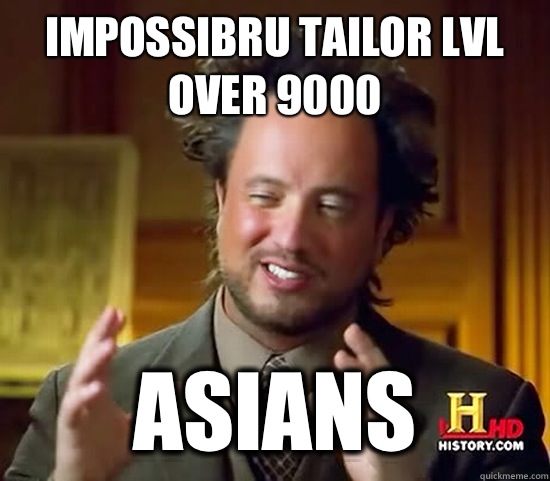 impossibru tailor lvl over 9000  Asians - impossibru tailor lvl over 9000  Asians  Ancient Aliens