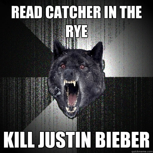 read catcher in the rye kill justin bieber  Insanity Wolf