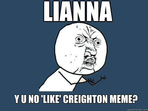 Lianna y u no 'like' creighton meme?  Y U No