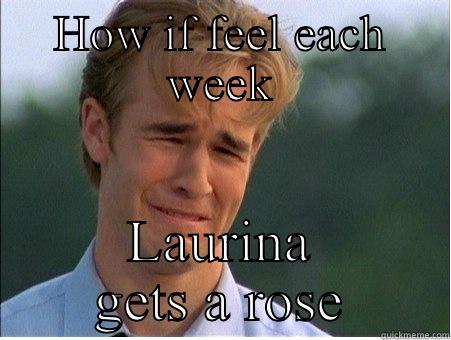 HOW IF FEEL EACH WEEK LAURINA GETS A ROSE 1990s Problems