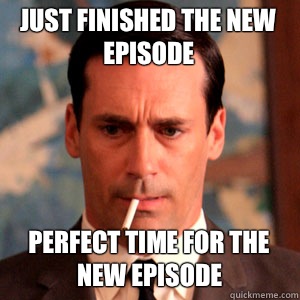 just finished the new episode perfect time for the new episode  Madmen Logic