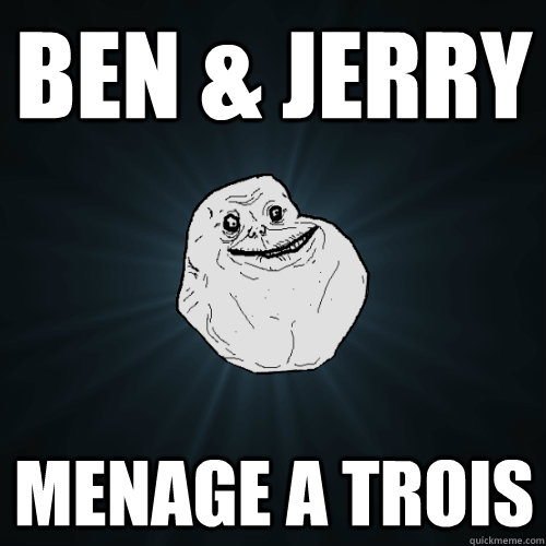 ben & jerry menage a trois  Forever Alone