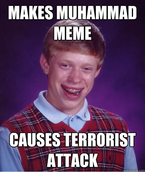 Makes Muhammad meme Causes terrorist attack  Bad Luck Brian