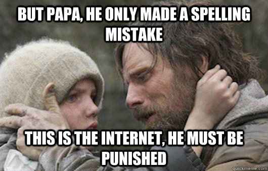 But papa, he only made a spelling mistake This is the internet, he must be punished  Viggo Explains Reddit