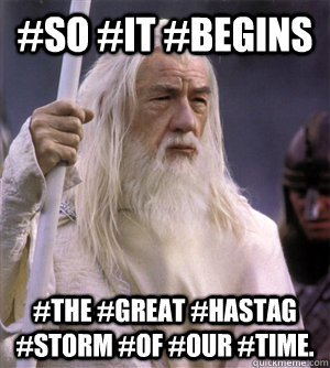 #so #it #begins #The #great #hastag #storm #of #our #time. - #so #it #begins #The #great #hastag #storm #of #our #time.  So it begins gandalf