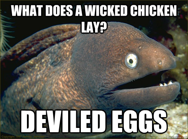 What does a wicked chicken lay? Deviled eggs - What does a wicked chicken lay? Deviled eggs  Bad Joke Eel