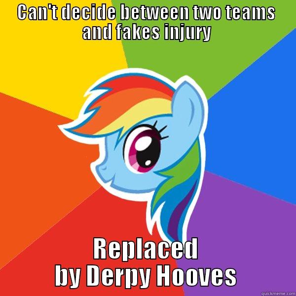 CAN'T DECIDE BETWEEN TWO TEAMS AND FAKES INJURY REPLACED BY DERPY HOOVES Rainbow Dash