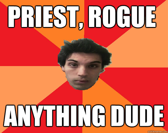 PRIEST, ROGUE ANYTHING DUDE - PRIEST, ROGUE ANYTHING DUDE  Idiot WoW player