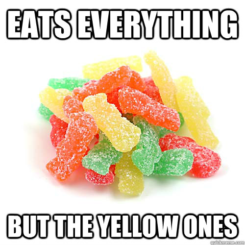 Eats everything  but the yellow ones  Yellow Sour patch kids