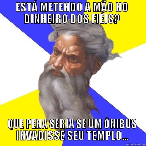ESTÁ METENDO A MÃO NO DINHEIRO DOS FIÉIS? QUE PENA SERIA SE UM ÔNIBUS INVADISSE SEU TEMPLO... Advice God