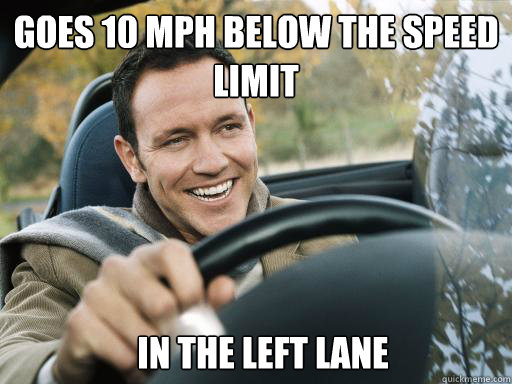 goes 10 MPH below the speed limit in the left lane  