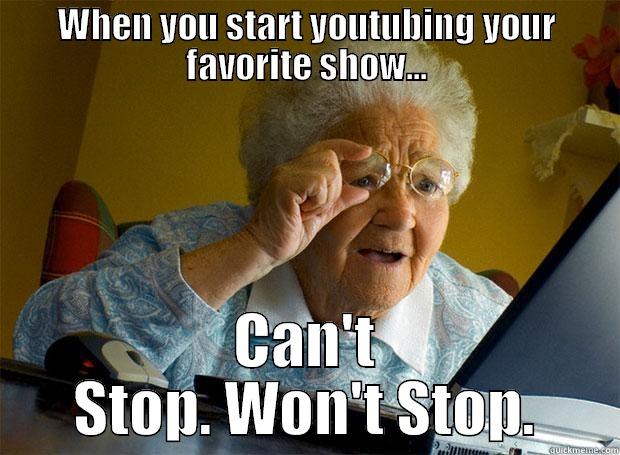 WHEN YOU START YOUTUBING YOUR FAVORITE SHOW... CAN'T STOP. WON'T STOP. Grandma finds the Internet