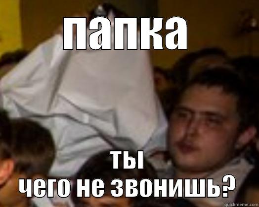 ПАПКА ТЫ ЧЕГО НЕ ЗВОНИШЬ? Misc