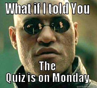 WHAT IF I TOLD YOU THE QUIZ IS ON MONDAY Matrix Morpheus