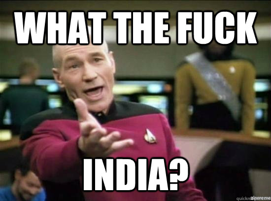 What the fuck india?  Annoyed Picard HD