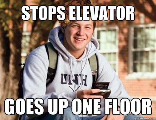 STOPS ELEVATOR GOES UP ONE FLOOR  College Freshman