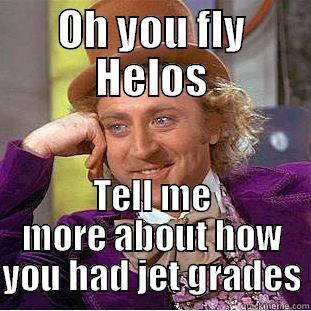 OH YOU FLY HELOS TELL ME MORE ABOUT HOW YOU HAD JET GRADES Condescending Wonka