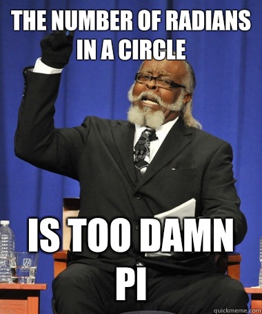 The number of radians in a circle is too damn pi  The Rent Is Too Damn High