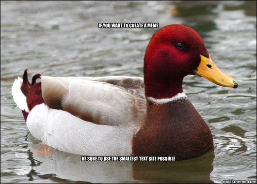 If you want to create a meme Be sure to use the smallest text size possible  Malicious Advice Mallard