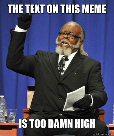 The text on this meme is too damn high  The Rent Is Too Damn High