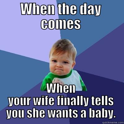 WHEN THE DAY COMES WHEN YOUR WIFE FINALLY TELLS YOU SHE WANTS A BABY. Success Kid