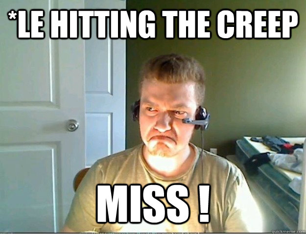 *le hitting the creep MISS !  