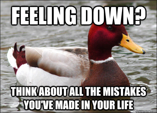 Feeling down? Think about all the mistakes you've made in your life  Malicious Advice Mallard