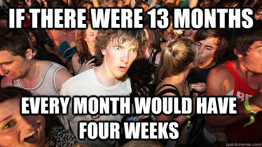 If there were 13 months every month would have four weeks  Sudden Clarity Clarence
