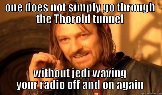 ONE DOES NOT SIMPLY GO THROUGH THE THOROLD TUNNEL WITHOUT JEDI WAVING YOUR RADIO OFF AND ON AGAIN Boromir