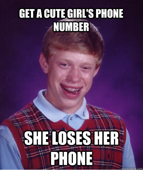 Get a cute girl's phone number she loses her phone - Get a cute girl's phone number she loses her phone  Bad Luck Brian