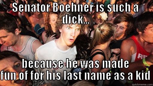 SENATOR BOEHNER IS SUCH A DICK... BECAUSE HE WAS MADE FUN OF FOR HIS LAST NAME AS A KID Sudden Clarity Clarence