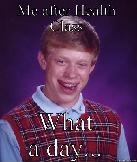 ME AFTER HEALTH CLASS WHAT A DAY... Bad Luck Brian