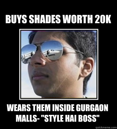 Buys shades worth 20k wears them inside gurgaon malls- 