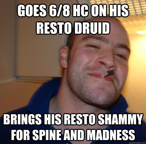 Goes 6/8 hc on his resto druid Brings his resto shammy for spine and madness - Goes 6/8 hc on his resto druid Brings his resto shammy for spine and madness  Misc