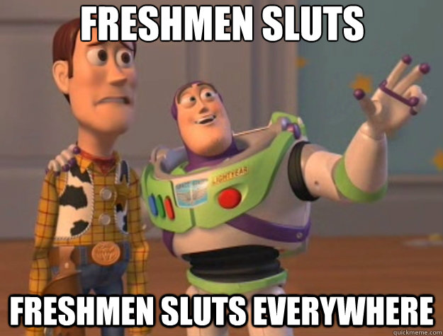 Freshmen Sluts Freshmen Sluts Everywhere Toy Story Quickmeme