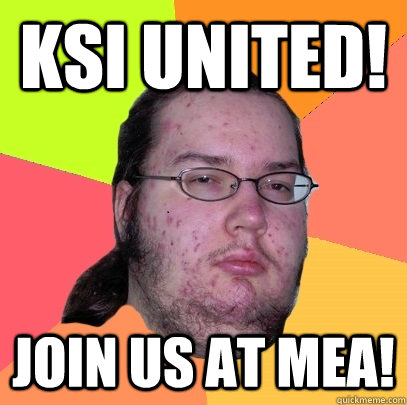 KSI UNITED! Join us at MEA!  Butthurt Dweller