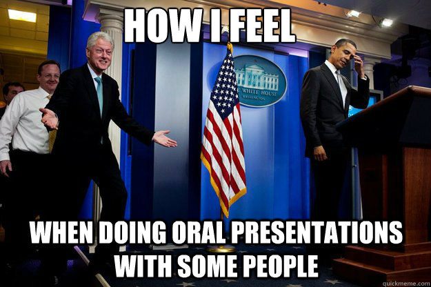 how i feel when doing oral presentations with some people  Inappropriate Timing Bill Clinton