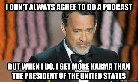 I don't always agree to do a podcast But when I do, I get more karma than the president of the united states - I don't always agree to do a podcast But when I do, I get more karma than the president of the united states  Misc