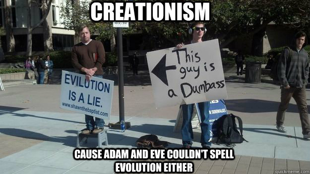 Creationism cause adam and eve couldn't spell evolution either  