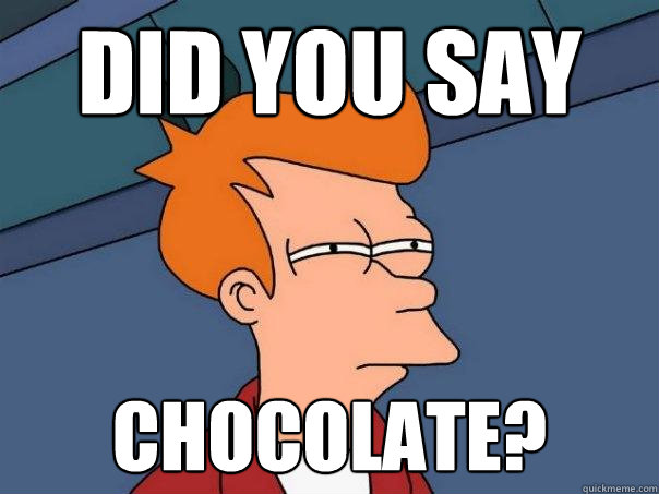 DID YOU SAY CHOCOLATE?  Futurama Fry