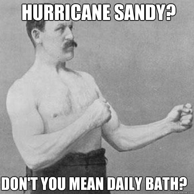 Hurricane sandy? don't you mean daily bath? - Hurricane sandy? don't you mean daily bath?  Misc