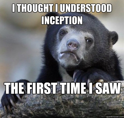 I THOUGHT I UNDERSTOOD INCEPTION THE FIRST TIME I SAW IT  Confession Bear Eating