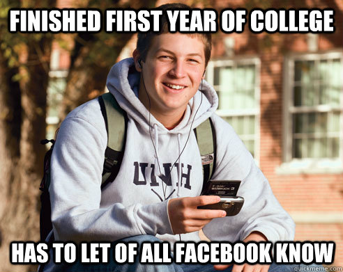 Finished first year of college has to let of all facebook know - Finished first year of college has to let of all facebook know  College Freshman