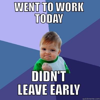 WENT TO WORK TODAY DIDN'T LEAVE EARLY Success Kid