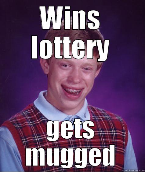 WINS LOTTERY GETS MUGGED Bad Luck Brian