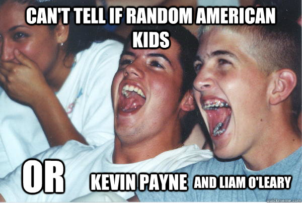 CAN'T TELL IF RANDOM AMERICAN KIDS  OR  KEVIN PAYNE AND LIAM O'LEARY  Immature High Schoolers