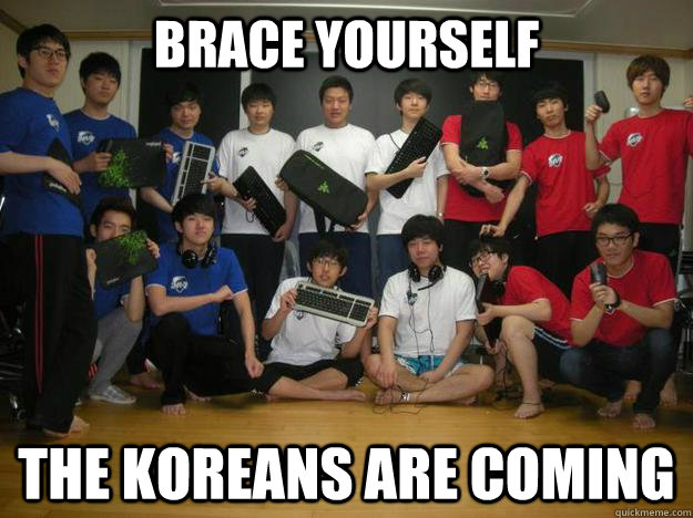 brace yourself the koreans are coming - brace yourself the koreans are coming  Koreans