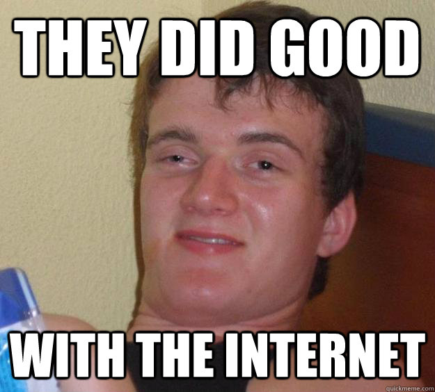 They did good With the internet  - They did good With the internet   10 Guy